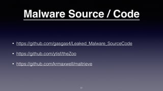 Malware Source / Code
• https://github.com/gasgas4/Leaked_Malware_SourceCode
• https://github.com/ytisf/theZoo
• https://github.com/krmaxwell/maltrieve
31
 