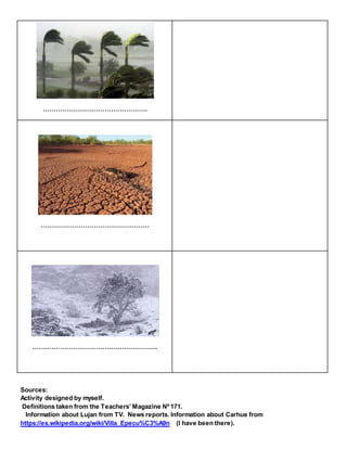………………………………………….
……………………………………………
…………………………………………………..
Sources:
Activity designed by myself.
Definitions taken from the Teachers’ Magazine Nº 171.
Information about Lujan from TV. News reports. Information about Carhue from
https://es.wikipedia.org/wiki/Villa_Epecu%C3%A9n (I have been there).
 