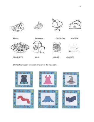 19
PEAS BANANAS ICE-CREAM CHEESE
SPAGHETTI MILK SALAD CHICKEN
Clothes flashcards if necessary (they are in the classroom)
 