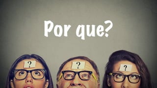 Por que?
 