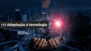 (+) Adaptação à tecnologia
 