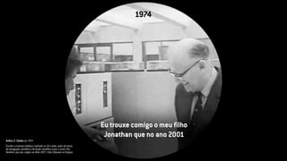 Arthur C. Clarke em 1974
Escritor e inventor britânico radicado no Sri Lanka, autor de obras
de divulgação científica e de ficção científica como o conto The
Sentinel, que deu origem ao filme 2001: Uma Odisseia no Espaço
 