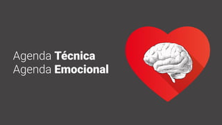 Agenda Técnica
Agenda Emocional
 