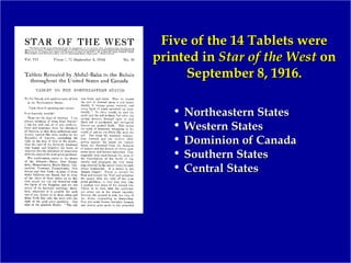 Five of the 14 Tablets wereFive of the 14 Tablets were
printed inprinted in Star of the WestStar of the West onon
September 8, 1916.September 8, 1916.
• Northeastern StatesNortheastern States
• Western StatesWestern States
• Dominion of CanadaDominion of Canada
• Southern StatesSouthern States
• Central StatesCentral States
 