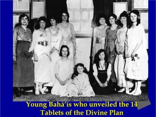 Young Bahá’ís who unveiled the 14Young Bahá’ís who unveiled the 14
Tablets of the Divine PlanTablets of the Divine Plan
 