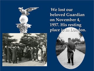 11
We lost ourWe lost our
beloved Guardianbeloved Guardian
on November 4,on November 4,
1957. His resting1957. His resting
place is in London.place is in London.
 