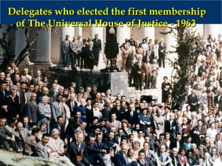 Delegates who elected the first membershipDelegates who elected the first membership
of The Universal House of Justice - 1963of The Universal House of Justice - 1963
 