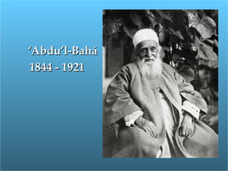 ‘‘Abdu’l-BaháAbdu’l-Bahá
1844 - 19211844 - 1921
 