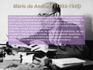 As revistas• Klaxon• Revista de Antropofagia• Revista Verde de Cataguases• A Revista• Manifesto da Poesia Pau-Brasil• Verde Amarelista• Manifesto Regionalista de 1926.• Revista Estética • Revista Terra Roxa e outras Terras• Revista Festa