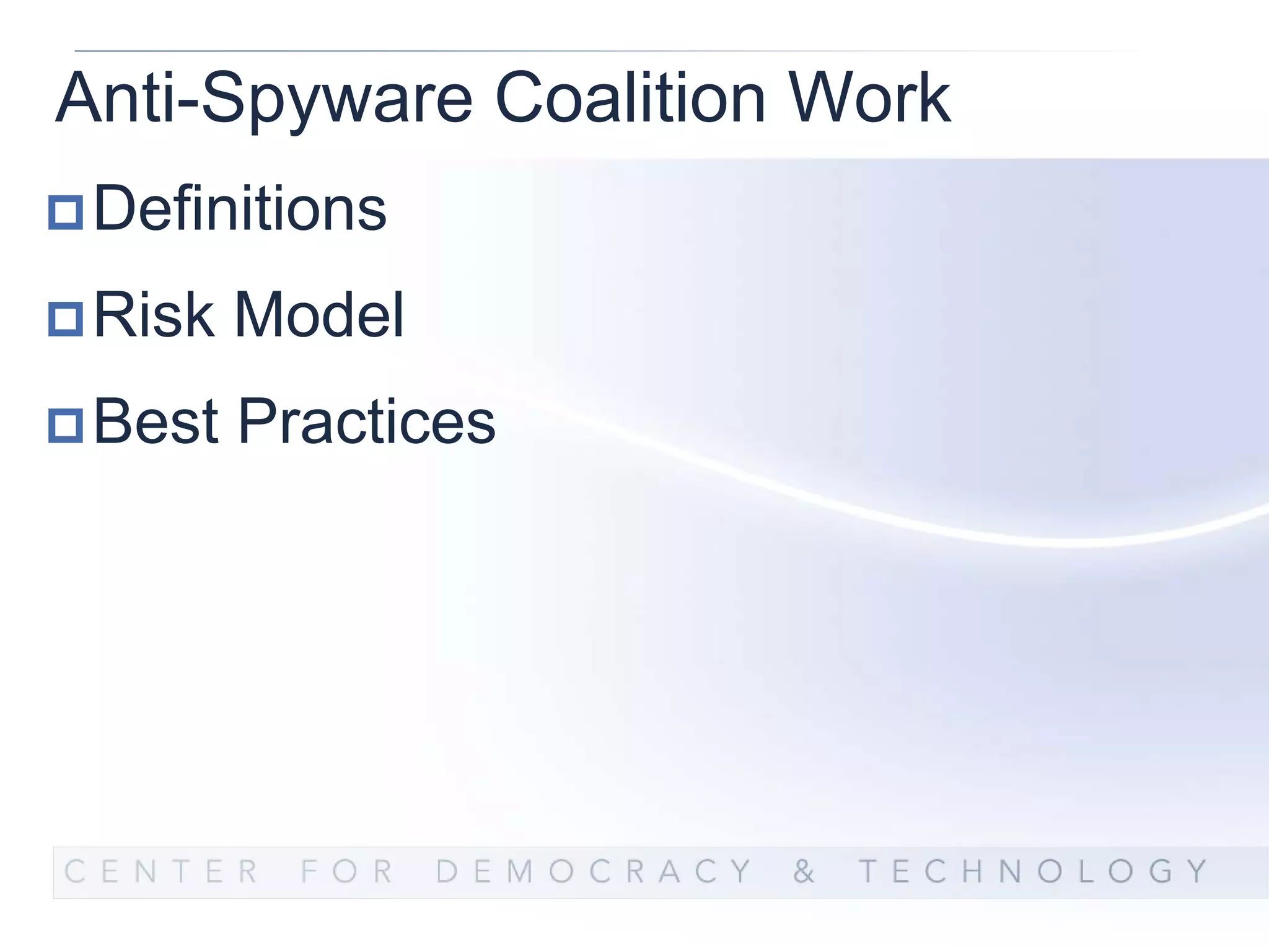 Anti-Spyware Coalition Work
 Definitions
 Risk Model
 Best Practices
 