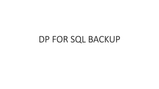DP FOR SQL BACKUP
 