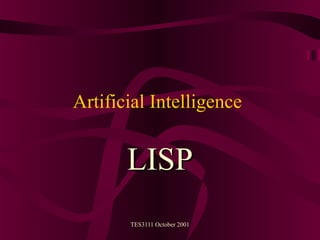 TES3111 October 2001
Artificial Intelligence
LISPLISP
 