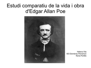 Estudi comparatiu de la vida i obra
d'Edgar Allan Poe

Helena Vila
IES Domènec Perramon
Núria Portillo

 
