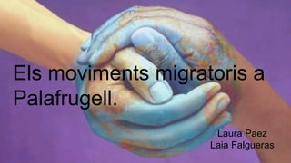 Els moviments migratoris a
Palafrugell.
Laura Paez
Laia Falgueras
 