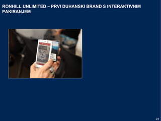 RONHILL UNLIMITED – PRVI DUHANSKI BRAND S INTERAKTIVNIM
PAKIRANJEM
23
 
