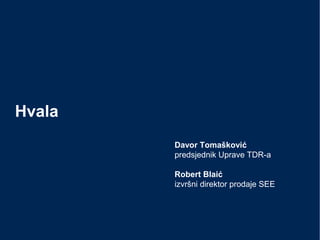 Davor Tomašković
predsjednik Uprave TDR-a
Robert Blaić
izvršni direktor prodaje SEE
Hvala
 