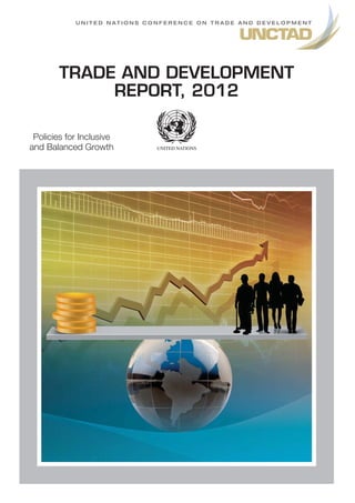 UNITED NATIONS CONFERENCE ON TRADE AND DEVELOPMENT 
TRADE AND DEVELOPMENT 
Policies for Inclusive 
and Balanced Growth 
REPORT, 2012 
 