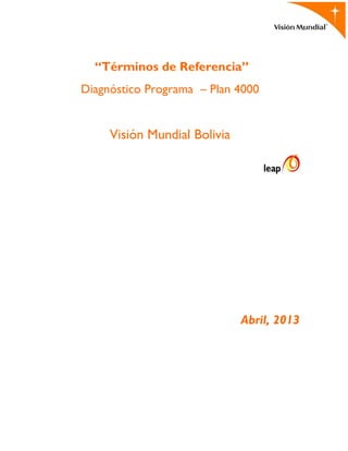 “Términos de Referencia”
Diagnóstico Programa – Plan 4000
Visión Mundial Bolivia
Abril, 2013
 