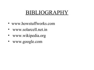BIBLIOGRAPHY
• www.howstuffworks.com
• www.solarcell.net.in
• www.wikipedia.org
• www.google.com
 