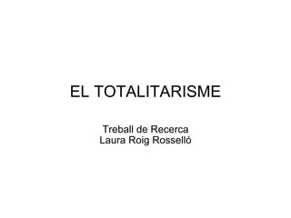 Treball de Recerca Laura Roig Rosselló EL TOTALITARISME 