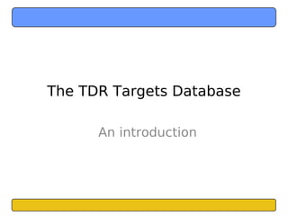 The TDR Targets Database

      An introduction
