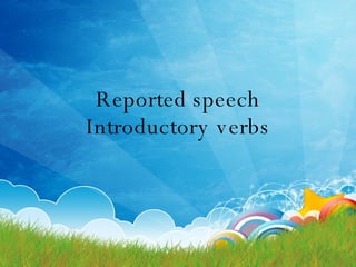 Reported speech Introductory verbs 