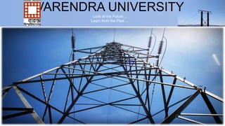 VARENDRA UNIVERSITY
Look at the Future…
Learn from the Past….
 
