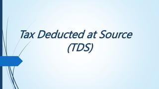 Tax Deducted at Source
(TDS)
 