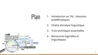 Plan
4
1. Introduction au TAL : domaine,
problématiques
2. Chaîne d’analyse linguistique
3. Trois techniques essentielles
4. Ressources logicielles et
linguistiques
 