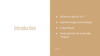 Introduction
● Qu’est-ce que le TAL ?
● Apprentissage automatique
● Linguistique
● Particularités de la donnée
“langue”
5
 