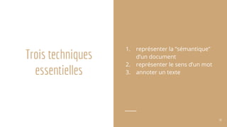 Trois techniques
essentielles
1. représenter la “sémantique”
d’un document
2. représenter le sens d’un mot
3. annoter un texte
56
 
