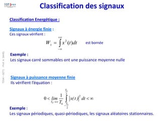 
+

−
= dt
t
x
Wx )
(
2
0
0
0
2
2
0
2
1
0
T
T
T
lim x(t ) dt
T
→
−
  

Signaux à énergie finie :
Ces signaux vérifient :
Signaux à puissance moyenne finie
Ils vérifient l’équation :
Exemple :
Les signaux périodiques, quasi-périodiques, les signaux aléatoires stationnaires.
est bornée
Exemple :
Les signaux carré sommables ont une puissance moyenne nulle
24
Classification des signaux
Classification Energétique :
TDSA
–
GET1
-
Prof.
A.
SAHEL
 