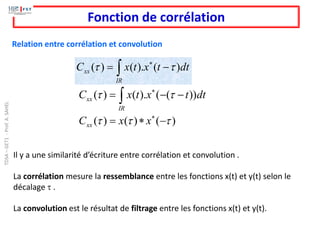 Fonction de corrélation
Il y a une similarité d’écriture entre corrélation et convolution .
La corrélation mesure la resse...