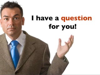 I have a  question   for you! 