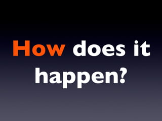 How  does it happen? 