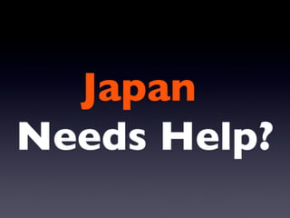 Japan  Needs Help? 