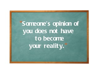 “ Someone’s opinion of you does not have  to become your reality. ”   
