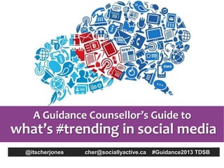 A Guidance Counsellor’s Guide to
what’s #trending in social media
  @itscherjones   cher@sociallyactive.ca   #Guidance2013 TDSB
 