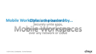 © 2014 Citrix | Confidential – Do Not Distribute
 