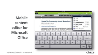 © 2014 Citrix | Confidential – Do Not Distribute
Mobile
content
editor for
Microsoft
Office
 