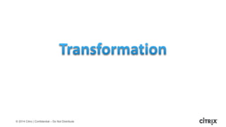 © 2014 Citrix | Confidential – Do Not Distribute
 