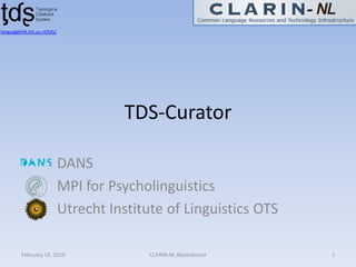 TDS-Curator DANS MPI for Psycholinguistics Utrecht Institute of Linguistics OTS languagelink.let.uu.nl/tds/ February 19, 2010 1 CLARIN-NL Bijeenkomst 