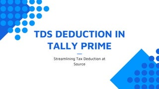 TDS DEDUCTION IN
TALLY PRIME
Streamlining Tax Deduction at
Source
 