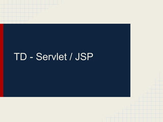 TD - Servlet / JSP
 