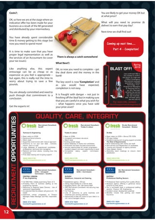 Costs?:                                                                                                                                        You are likely to get your money OK but
                                                                                                                                                    at what price?
     OK, so here we are at the stage where an
     indicative offer has been made for your                                                                                                        What will you need to promise (&
     business as a result of the IM generated                                                                                                       deliver) to earn that pay day?
     and distributed by your intermediary.
                                                                                                                                                    Next time we shall find out!

     You have already spent considerable
     time & money getting to this stage but
     now you need to spend more!                                                                                                                                       
                                                                                                                                                                              
     It is time to make sure that you have
     proper legal representation as well as
     the services of an Accountant (to cover                                             There is always a catch somewhere!
     your tax issues).
                                                                                    What Next?:
                                                                                                                                                                                                          Spring
                                                                                                                                                                                                           2012
     Like anything else, this expert                                                OK, so now you need to complete – get                                                  BLAST OFF!
     entourage can be as cheap or as                                                the deal done and the money in the                                                                     Just confirmed! SSG is
     expensive as you feel is appropriate –                                         bank!                                                                                                  very excited to confirm




                                                                                                                                                       Mobile Technology
                                                                                                                                                                                          the launch of a high end
     but again, this is really not the time to                                                                                                                                               (100k+) Contingency
     worry about trying to save a few                                               The key word is now ‘Completion’ and                                                                    Recruitment business
                                                                                                                                                                                             specialising in Mobile
     pounds.                                                                        as you would have expected,                                                                                  Technology. From
                                                                                                                                                                                           Programme Managers
                                                                                    completion is not easy.                                                                                    to Technical Guru’s,
                                                                                                                                                                                                our 40+ Recruiter
     You are already committed and need to                                                                                                                                                    certainly has earned
                                                                                                                                                                                                the right to launch
     push through that commitment to a                                              It is fraught with danger – not just in                                                                     her own business
     conclusion.                                                                    finishing off the ‘deal’ but in making sure                                                              after ‘all these years’
                                                                                                                                                                                                   (as she puts it!)
                                                                                    that you are careful in what you wish for                                                  For more info, contact:
                                                                                    – what happens once you have sold                                                      clare@supportservicesgroup.tv
     Get the experts in!                                                            your prize asset?



                                                      QUALITY, CARE, INTEGRITY
       RECRUITMENT OPPORTUNITIES




                                                          Recruitment Consultant-                                     Recruitment Consultant -                                           On-site Recruitment
                                                          Cardiff                                                     Trades & Labour                                                    Consultant - Shotton


                                   Technical & Engineering                                     Trades & Labour                                                      On-Site

                                   Basic salary to £30K                                        Basic to £28k                                                        Basic salary to £22k + Bonus OTE £30k
                                   Generous bonus scheme                                       Uncapped commission structure                                        25 days holiday
                                   Warm desk                                                   Warm desk                                                            Excellent training and on-going support provided
                                   Supportive environment with mature approach                 Exciting growth stage                                                The Role & Requirements
                                   Autonomy to run your own desk - contract,                   Active database of clients and candidates                            Build relationships with clients and staff
                                   interim, perm or dual                                       Productive and team focused environment                              Recruitment and Registration of candidates
                                   Large database of experienced candidates -                  Genuine opportunities for career progression                         Training and Induction of agency workers
                                   professional, technical and managerial                      excellent support and every opportunity to excel                     Daily register checks
                                   National and local clients, including blue chip             Competitive    salary,    superb   commission                        Attending client meetings to ensure client
                                   businesses                                                  structure                                                            satisfaction
                                   First class training and on-going support

                                   0845 269 6195                                               0845 269 6195                                                        0845 269 6195
                                   info@freshappointments.co.uk                                info@freshappointments.co.uk                                         info@freshappointments.co.uk




                                                     Snr Recruitment Consultant -                               Recruitment Consultant -                                            Snr Recruitment Consultant -
                                                     £35k + Uncapped                                            £25k + Commission                                                   £26-32k
                                                     Commission + benefits
                                   CENTRAL LONDON                                              SLOUGH                                                              SUFFOLK
                                   IT into Engineering                                         Healthcare, Industrial and Catering                                 Professional Staffing Sectors

                                   Full 360 Role, Initially supervising Team of 3              Established agency - 20+yrs                                         Professional Team working from quality offices
                                   Providing Perm & Contract staffing to the                   Taking responsibility for a Perms desk                              Boutique agency offering a generous bonus
                                   Engineering markets                                         Supplying Admin, HR, Call Centre Staff                              scheme & profit share
                                   Reporting to Regional Sales Director - lots of              360 Recruitment Consultant role securing new                        Run a successful desk in professional staffing
                                   autonomy/responsibility                                     business wins                                                       sectors - Finance, HR, Engineering
                                   It is planned that the division will grow to 8 - 10         Full Training                                                       Excellent career development potential
                                   heads                                                       Lots of autonomy to grow business and                               Benefits include free parking and Health
                                   Fast-track career progession to Division                    maximise your earning potential                                     Insurance
                                   Manager/Sales Manager (full P&L responsibil-                Opportunity to take full control of your desk in a
                                   ity)                                                        non micro-managed culture

                                   0845 474 1624                                               0845 474 1624                                                       0845 474 1624
                                   kcardosi@ccgassociates.co.uk                                kcardosi@ccgassociates.co.uk                                        kcardosi@ccgassociates.co.uk




12
 