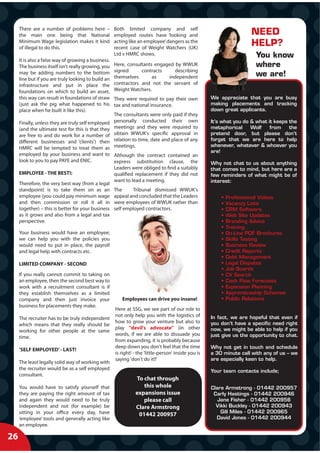 There are a number of problems here –           Both limited company and self
     the main one being that National                employed routes have ‘looking and                                NEED
     Minimum Wage legislation makes it kind
     of illegal to do this.
                                                     acting like an employee’ dangers as the
                                                     recent case of Weight Watchers (UK)
                                                                                                                      HELP?
                                                     Ltd v HMRC shows.                                                  You know
     It is also a false way of growing a business.
     The business itself isn’t really growing, you   Here, consultants engaged by WWUK                                  where
                                                     signed      contracts     describing
     may be adding numbers to the bottom
                                                     themselves       as    independent                                 we are!
     line but if you are truly looking to build an
     infrastructure and put in place the             contractors and not the servant of
     foundations on which to build an asset,         Weight Watchers.
     this way can result in foundations of straw     They were required to pay their own             We appreciate that you are busy
     (just ask the pig what happened to his          tax and national insurance.                     making placements and tracking
     place when he built it like this).                                                              down great applicants.
                                                     The consultants were only paid if they
     Finally, unless they are truly self employed    personally conducted their own                  It’s what you do & what it keeps the
     (and the ultimate test for this is that they    meetings and they were required to              metaphorical     Wolf    from    the
     are free to and do work for a number of         obtain WWUK's specific approval in              pretend door, but please don’t
     different businesses and ‘clients’) then        relation to time, date and place of any         forget that we are here to help
                                                     meetings.                                       whenever, whatever & whoever you
     HMRC will be tempted to treat them as
                                                                                                     are!
     employed by your business and want to Although the contract contained an
     look to you to pay PAYE and ENIC.            express substitution clause, the                   Why not chat to us about anything
                                                  Leaders were obliged to find a suitably            that comes to mind, but here are a
     EMPLOYEE - THE BEST!:                        qualified replacement if they did not              few reminders of what might be of
                                                  want to lead a meeting.                            interest:
     Therefore, the very best way (from a legal
     standpoint) is to take them on as an The              Tribunal dismissed WWUK's
     employee (you could pay minimum wage appeal and concluded that the Leaders                          •   Professional Videos
     and then commission or roll it all in were employees of WWUK rather than                            •   Vacancy Lists
     together) – this is better for your business self employed contractors.                             •   CRM Software
     as it grows and also from a legal and tax                                                           •   Web Site Updates
     perspective.                                                                                        •   Branding Advice
                                                                                                         •   Training
     Your business would have an employee;                                                               •   On-Line PDF Brochures
     we can help you with the policies you                                                               •   Skills Testing
     would need to put in place, the payroll                                                             •   Business Review
     and legal help with contracts etc.                                                                  •   Credit Reports
                                                                                                         •   Debt Management
     LIMITED COMPANY - SECOND                                                                            •   Legal Disputes
                                                                                                         •   Job Boards
     If you really cannot commit to taking on                                                            •   CV Search
     an employee, then the second best way to                                                            •   Cash Flow Forecasts
     work with a recruitment consultant is if                                                            •   Expansion Planning
     they establish themselves as a limited                                                              •   Apprenticeship Schemes
     company and then just invoice your                 Employees can drive you insane!                  •   Public Relations
     business for placements they make.
                                                     Here at SSG, we see part of our role to
                                                     not only help you with the logistics of         In fact, we are hopeful that even if
     The recruiter has to be truly independent
                                                     how to grow your venture but also to            you don’t have a specific need right
     which means that they really should be
                                                     play ''devil's advocate'' (in other             now, we might be able to help if you
     working for other people at the same
                                                     words, if we are able to dissuade you           just give us the opportunity to chat.
     time.
                                                     from expanding, it is probably because
                                                     deep down you don't feel that the time          Why not get in touch and schedule
     ‘SELF EMPLOYED’ - LAST!
                                                     is right! - the 'little-person' inside you is   a 30 minute call with any of us – we
                                                     saying 'don't do it!!'                          are especially keen to help.
     The least legally solid way of working with
     the recruiter would be as a self employed                                                       Your team contacts include;
     consultant.
                                                               To chat through
     You would have to satisfy yourself that                      this whole                         Clare Armstrong - 01442 200957
     they are paying the right amount of tax                   expansions issue                       Carly Hastings - 01442 200946
     and again they would need to be truly                        please call                           Jane Fisher - 01442 200956
     independent and not (for example) be                      Clare Armstrong                         Vikki Buckley - 01442 200943
     sitting in your office every day, have                                                              Gill Miles - 01442 200965
                                                                01442 200957
     ‘employee’ tools and generally acting like                                                        David Jones - 01442 200944
     an employee.

26
X
 