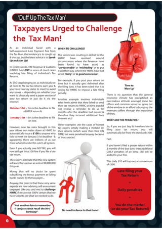 ‘Duff Up The Tax Man’
       Taxpayers Urged to Challenge
       the Tax Man!
    As an individual faced with a                     WHEN TO CHALLENGE?
    Self-assessment Late Payment fine from
    the Tax Man, the tendency is to cough up     The latest cases resulting in defeat for the
    & shut up, but the latest advice is to Speak HMRC        have       revolved     around
    Up and Man Up!                               circumstances where the Revenue have
                                                 been found to have acted as
    In recent weeks, HM Revenue & Customs ‘unreasonable’ or ‘misleading’ or to put
    (HMRC) has LOST a series of court cases it another way, where the HMRC have not
    involving late filing of individual’s Tax acted ‘fairly’ or ‘in good conscience’.
    Returns.
                                                 For example, if you post your return on
    As SSG keep banging on, as individuals we time but it actually gets delivered after
    all need to file our tax returns each year & the filing date, it has been ruled that it is                    Time to
    you have two key dates to meet to avoid wrong for HMRC to impose a late filing                               ‘Man Up’
    any issues – depending on whether you penalty.
    want to physically send a paper version of                                                   There is no question that the general
    your tax return or just do it via the Another example involves individuals                   economic climate has precipitated an
    internet:                                                                                    overzealous attitude amongst some tax
                                                 who freely admit that they failed to send
                                                                                                 offices and common sense has gone out
                                                 their tax returns to HMRC on time but did
     October 31st – this is the deadline to file not receive a reminder to do so for             of the window in an effort to bump up the
                  a PAPER return &                                                               revenues coffers through the imposition
                                                 months after the deadline had passed &
                                                                                                 of fines.
                                                 therefore they incurred additional fines
     January 31st – this is the deadline to file (interest etc)!
                       on-line.                                                                  WHAT ARE THE PENALTIES?
                                                 Other examples cite the cases of honest
    However, new tax rules brought in this tax payers simply making a mistake on                 So, if you are just lazy & therefore late in
    year allows our mates down at HMRC to their returns (which were then filed ON                filing your tax return, you will
    automatically issue a £100 to anyone who TIME) but were penalised anyway because             automatically be fined the standard £100.
    fails to meet the January 31st deadline - & of ‘inaccuracies’.
    apparently, there are millions of us out                                                     Fact.
    there who fall under this catch-all system.
                                                                                                 If you haven’t filed a proper return within
    Even if you actually owe NO TAX, you will                                                    3 months of the due date, then additional
    now still get this £100 fine if you file a late                                              DAILY penalties of an extra £10 will be
    tax return.                                                                                  added to your fine.
    The experts estimate that this new system
                                                                                                 This daily £10 will top-out at a maximum
    will earn the tax man an extra £90,000,000
                                                                                                 of £900.
    this year.
    Money that will no doubt be spent                                                                      Late filing your
    subsidising the bonus payment at failing                                                                 Tax Return
    banks owned by the tax payer....
    Anyway, the point is that these very same                                                                         +
    experts are now advising self-assessment
    taxpayers (like you and me) to challenge                                                               Daily penalties
    HMRC if we are not 100% certain that we
    have failed to do what we needed to do.
                                                                                                                      =

       “Not another date to remember                                                                   You do the maths!
       - I can just about recall the Mrs’
                                                        No need to dance to their tune!             (or do your Tax Return!)
                    Birthday!”


6
 