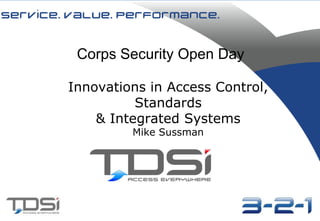 Corps Security Open Day

Innovations in Access Control,
          Standards
    & Integrated Systems
         Mike Sussman
 