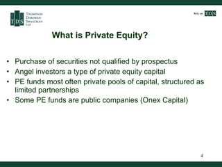What is Private Equity? <ul><li>Purchase of securities not qualified by prospectus  </li></ul><ul><li>Angel investors a ty...