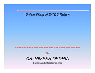 Online Filing of E-TDS Return
E-

***************************************
By

CA. NIMESH DEDHIA
E-mail: nmdedhia@gmail.com

 